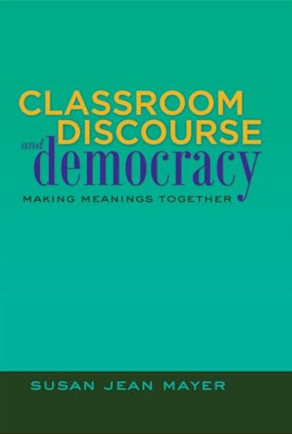 Classroom Discourse And Democracy: Making Meanings Together-..