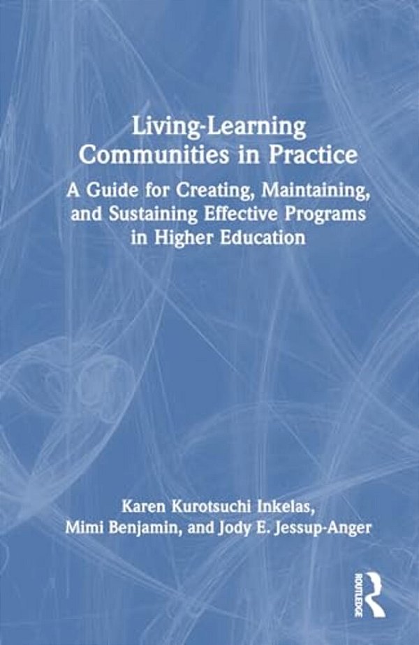 Living-Learning Communities In Practice: A Guide For Creating, Maintaining, And Sustaining Effective Programs In Higher Education-..