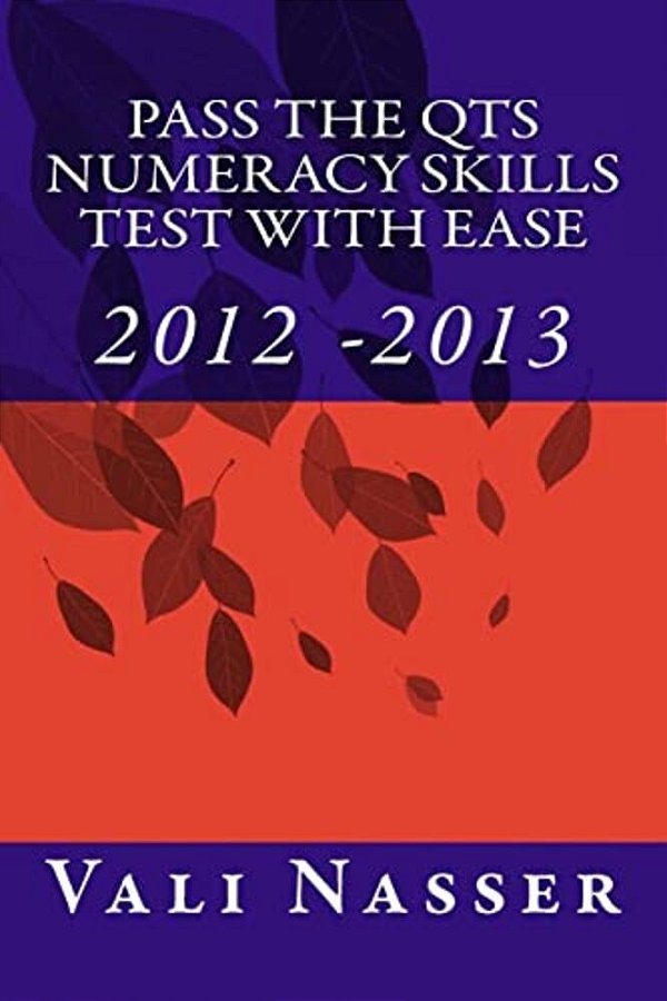 Pass The Qts Numeracy Skills Test With Ease: 2012 - 2013-..