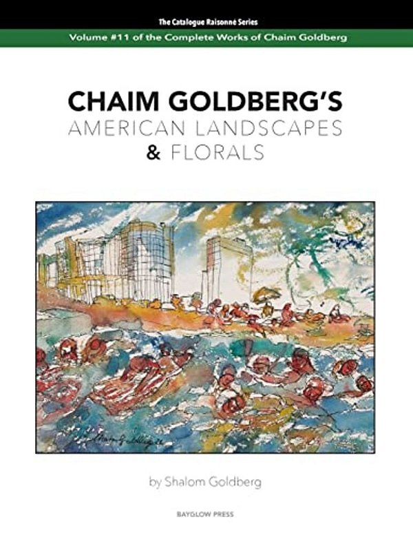 Chaim Goldberg's American Landscapes & Florals: Vol. 11 Of The Chaim Goldberg Catalog Raisonné The Complete Works-..