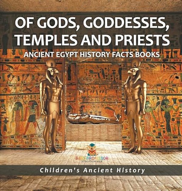 Of Gods, Goddesses, Temples And Priests - Ancient Egypt History Facts Books Children's Ancient History-..