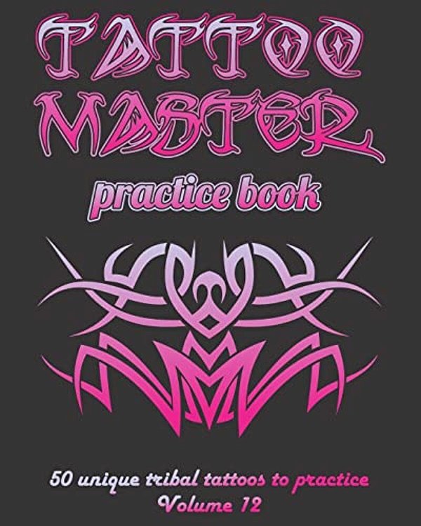 Tattoo Master Practice Book - 50 Unique Tribal Tattoos To Practice: 8" X 10"(20.32 X 25.4 Cm) Size Pages With 3 Dots Per Inch To Practice With Real Ha-..
