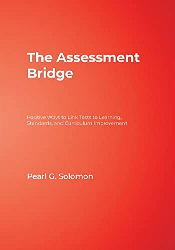 The Assessment Bridge: Positive Ways To Link Tests To Learning, Standards, And Curriculum Improvement-..
