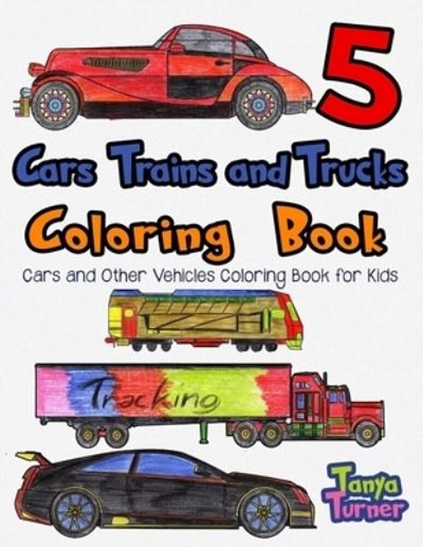 Cars, Trains And Trucks Coloring Book 5: Cars And Other Vehicles Coloring Book-..