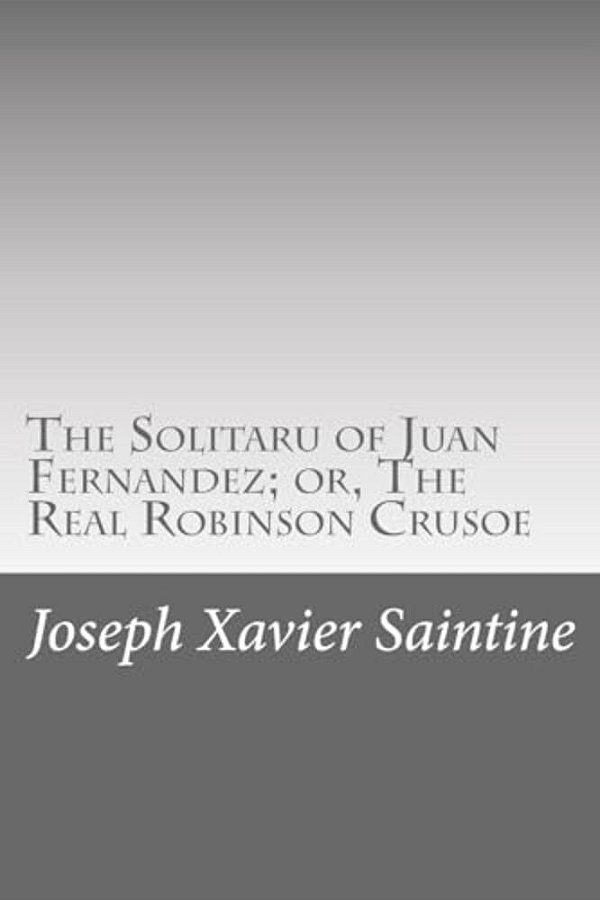 The Solitaru Of Juan Fernandez; Or, The Real Robinson Crusoe-..