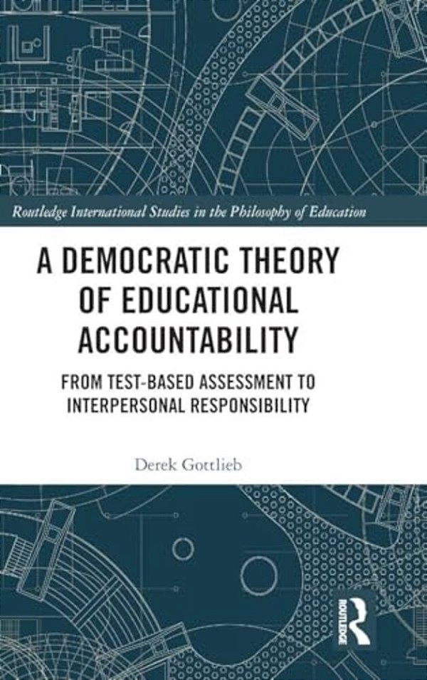 A Democratic Theory Of Educational Accountability: From Test-Based Assessment To Interpersonal Responsibility-..
