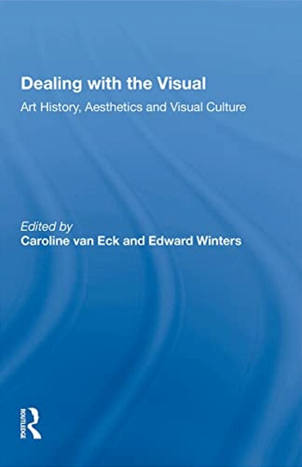Dealing With The Visual: Art History, Aesthetics And Visual Culture-..