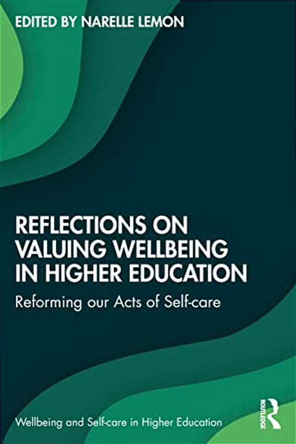 Reflections On Valuing Wellbeing In Higher Education: Reforming Our Acts Of Self-Care-..