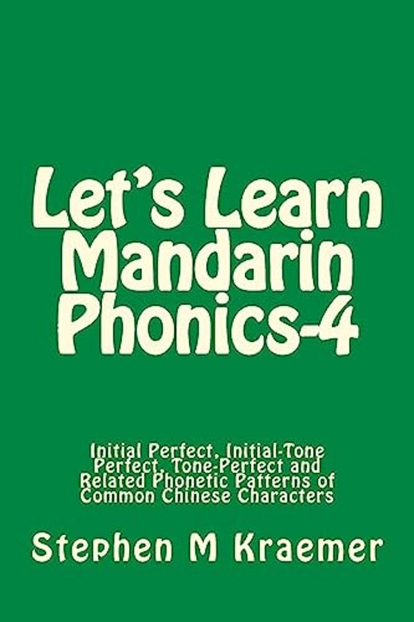 Let's Learn Mandarin Phonics-4: Initial Perfect, Initial-Tone Perfect, Tone Perfect And Related Phonetic Patterns Of Common Chinese Characters-..