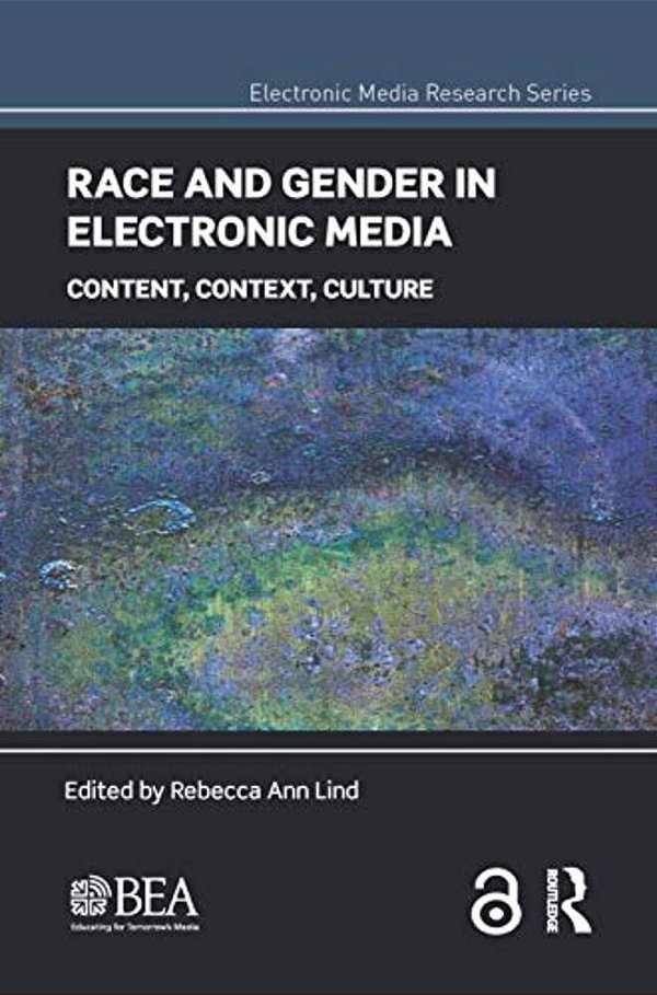 Race And Gender In Electronic Media: Content, Context, Culture-..