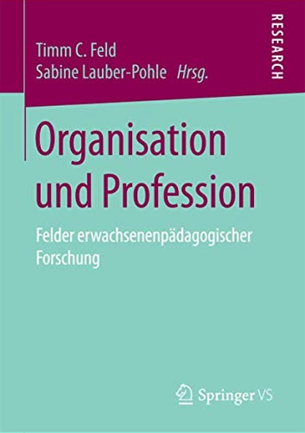 Organisation Und Profession: Felder Erwachsenenpädagogischer Forschung-..