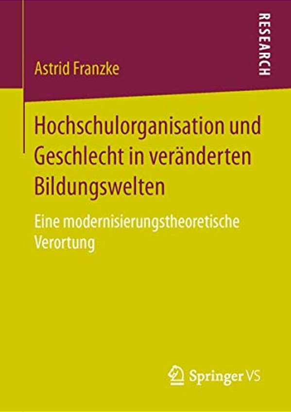 Hochschulorganisation Und Geschlecht In Veränderten Bildungswelten: Eine Modernisierungstheoretische Verortung-..
