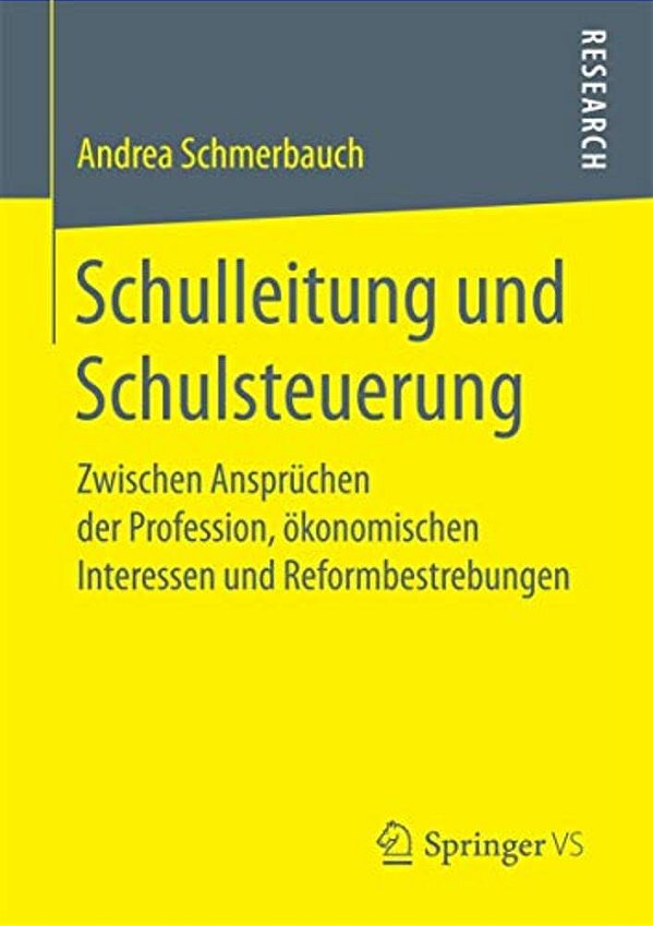 Schulleitung Und Schulsteuerung: Zwischen Ansprüchen Der Profession, Ökonomischen Interessen Und Reformbestrebungen-..
