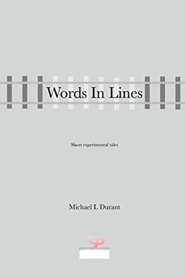 Words In Lines: Short Experimental Tales, Inspired By Friends In The South Corrèze Writing Group-..