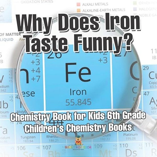 Why Does Iron Taste Funny? Chemistry Book For Kids 6Th Grade Children's Chemistry Books-..