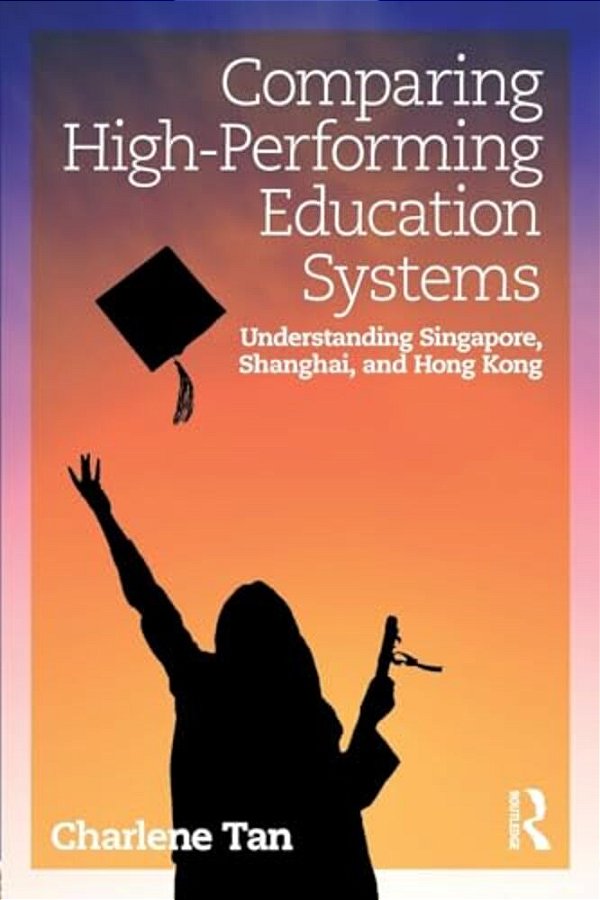 Comparing High-Performing Education Systems: Understanding Singapore, Shanghai, And Hong Kong-..