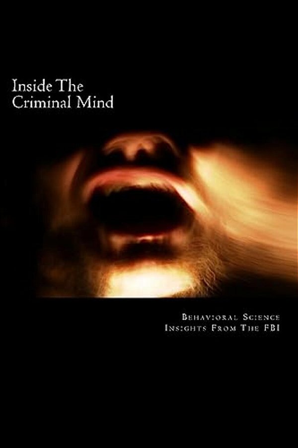 Inside The Criminal Mind:: Behavioral Science Insights From The Fbi-..