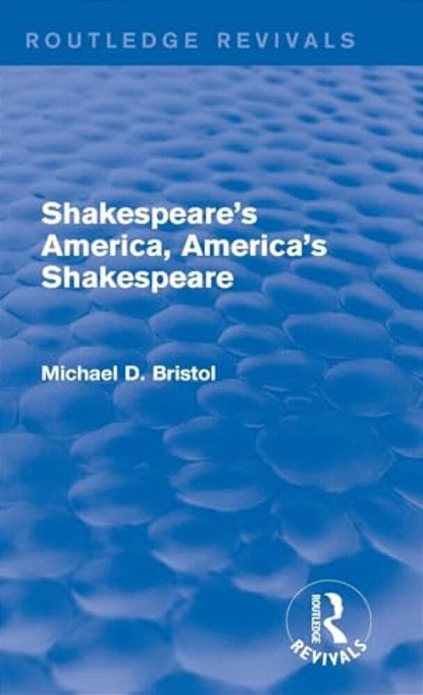 Shakespeare's America, America's Shakespeare (Routledge Revivals)-..