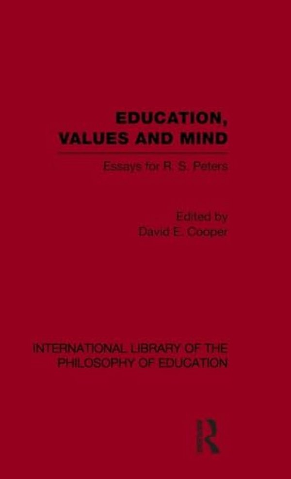 Education, Values And Mind (International Library Of The Philosophy Of Education Volume 6): Essays For R. S. Peters-..