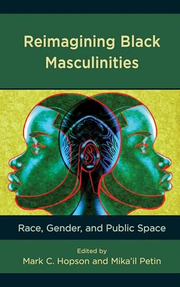 Reimagining Black Masculinities: Race, Gender, And Public Space-..