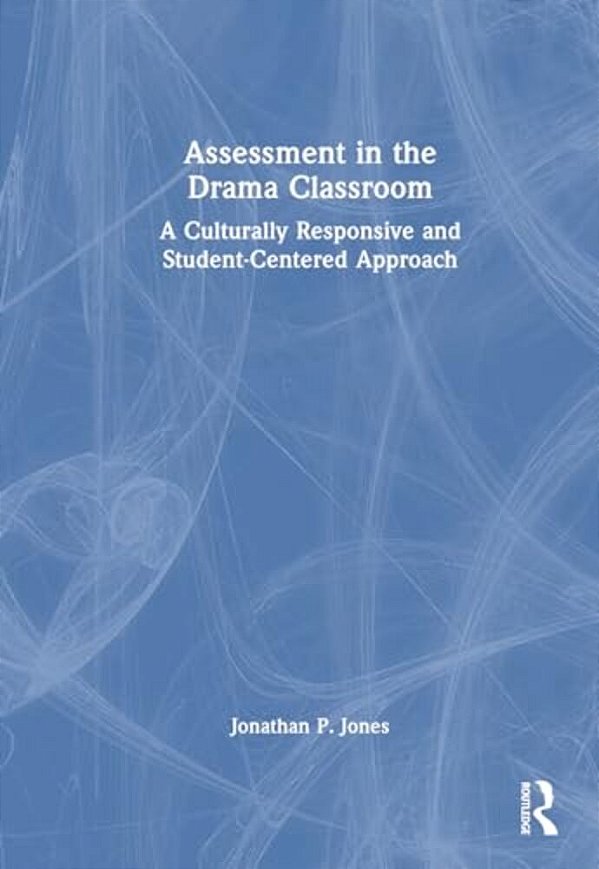 Assessment In The Drama Classroom: A Culturally Responsive And Student-Centered Approach-..