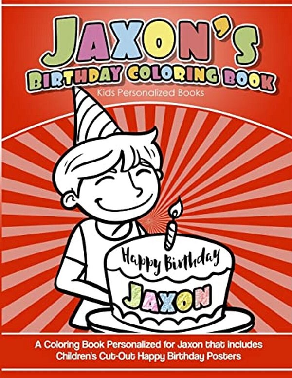 Jaxon's Birthday Coloring Book Kids Personalized Books: A Coloring Book Personalized For Jaxon That Includes Children's Cut Out Happy Birthday Posters-..