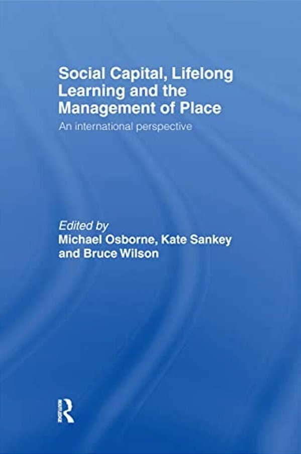 Social Capital, Lifelong Learning And The Management Of Place: An International Perspective-..