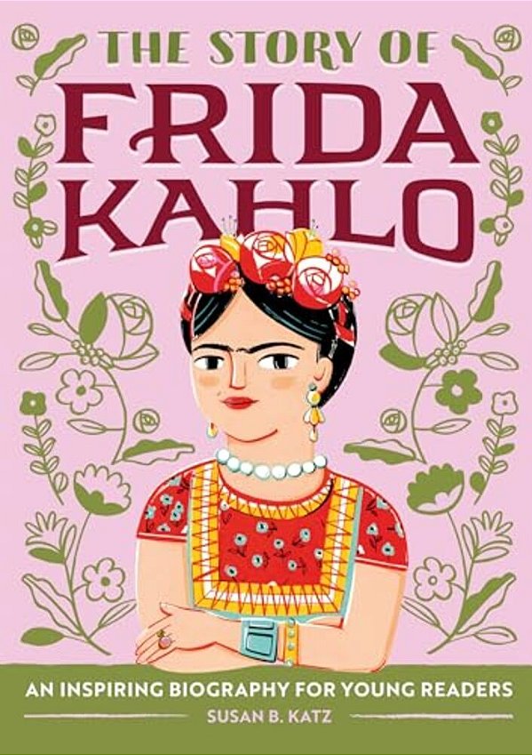 The Story Of Frida Kahlo: An Inspiring Biography For Young Readers-..