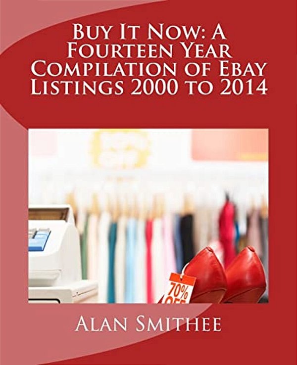 Buy It Now: A Fourteen Year Compilation Of Ebay Listings 2000 To 2014-..