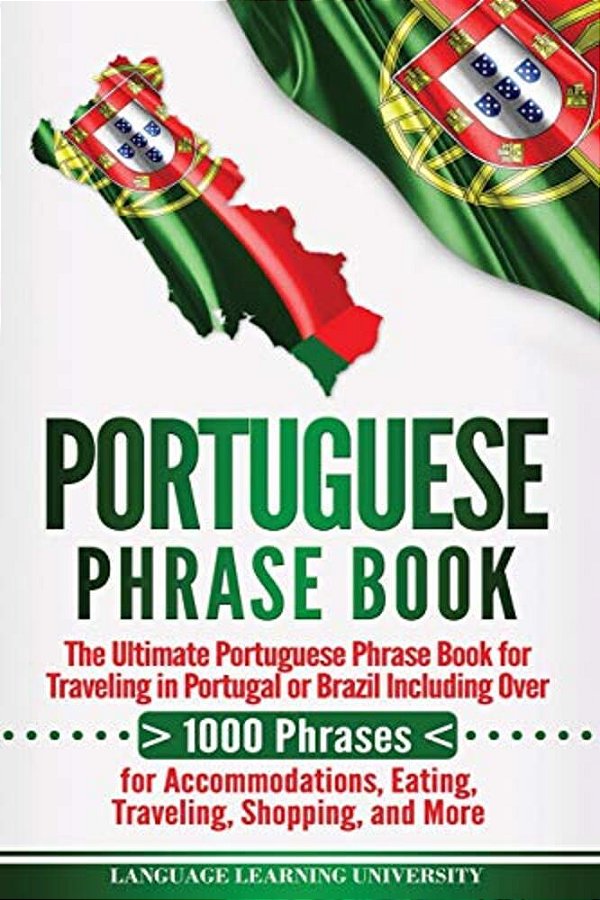 Portuguese Phrase Book: The Ultimate Portuguese Phrase Book For Traveling In Portugal Or Brazil Including Over 1000 Phrases For Accommodations-..