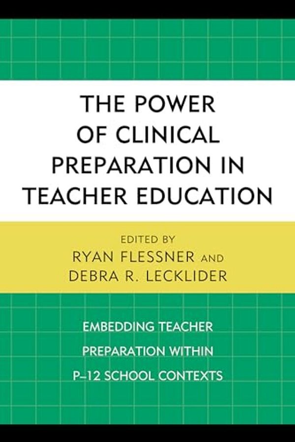 Power Of Clinical Preparation In Teacher Education: Embedding Teacher Preparation Within P-12 School Contexts-..