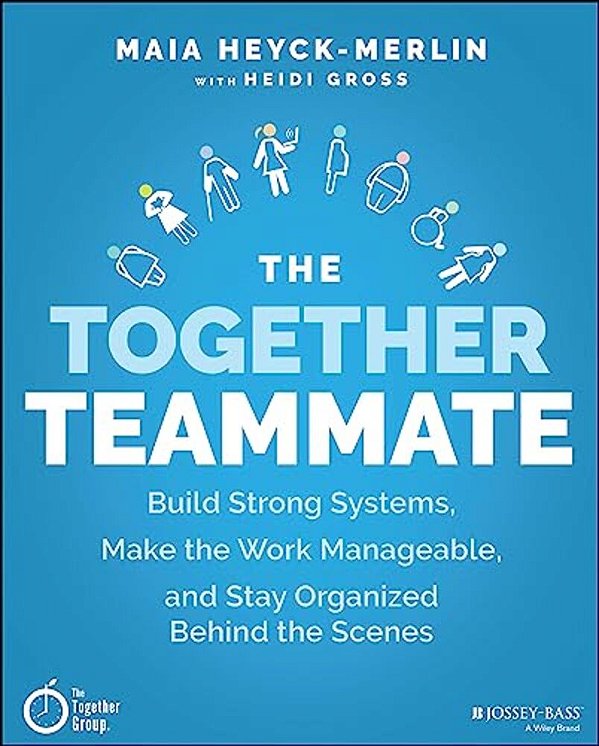 The Together Teammate: Build Strong Systems, Make The Work Manageable, And Stay Organized Behind The Scenes-..