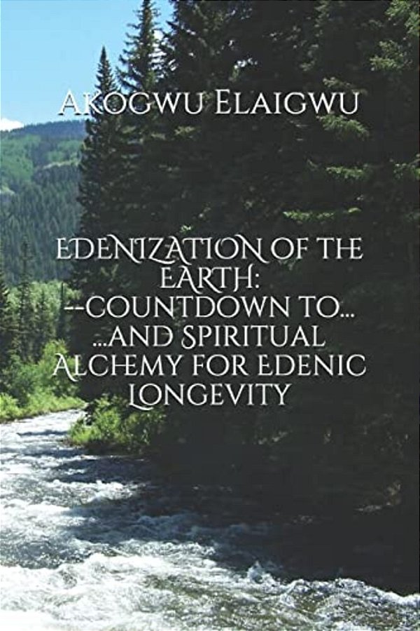 Edenization Of The Earth: Countdown To... And Spiritual Alchemy For Edenic Longevity-..