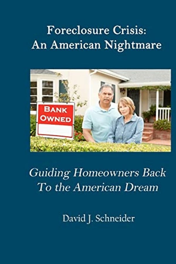 Foreclosure Crisis: An American Nightmare Guiding Homeowners Back To The American Dream-..