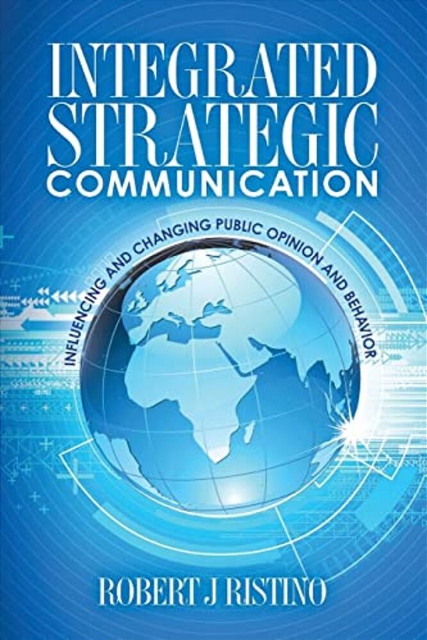 Integrated Strategic Communication: Influencing And Changing Public Opinion And Behavior-..