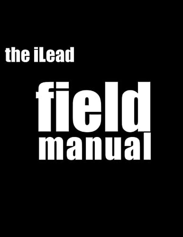 Ilead Framework Field Manual: Unleash The Power Of Positive Energy-..