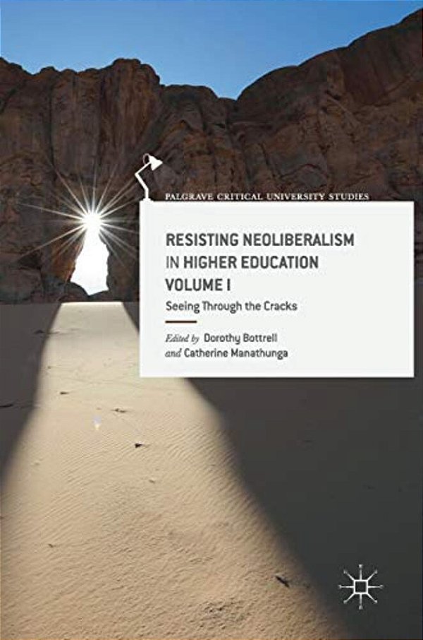Resisting Neoliberalism In Higher Education Volume I: Seeing Through The Cracks-..
