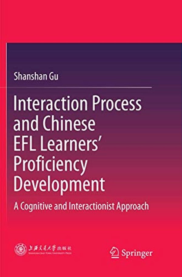 Interaction Process And Chinese Efl Learners' Proficiency Development: A Cognitive And Interactionist Approach-..