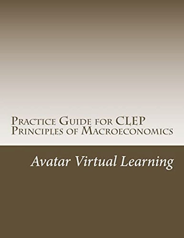 Practice Guide For Clep Principles Of Macroeconomics-..