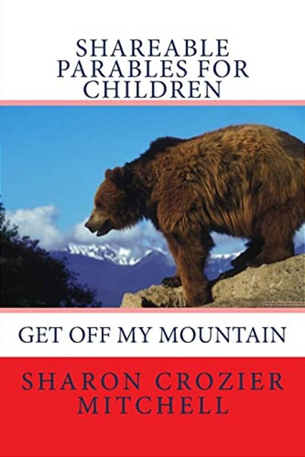 Get Off My Mountain: Shareable Parables For Children-..