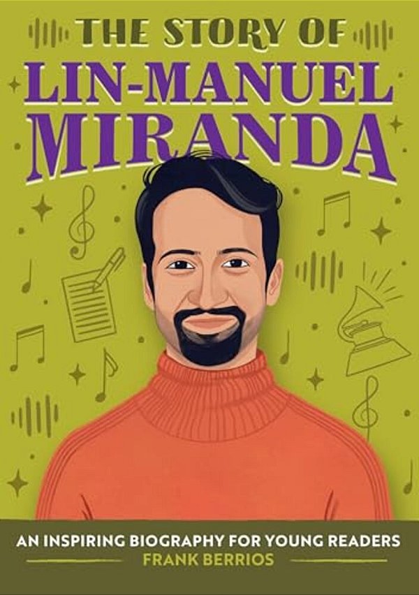 The Story Of Lin-Manuel Miranda: An Inspiring Biography For Young Readers-..