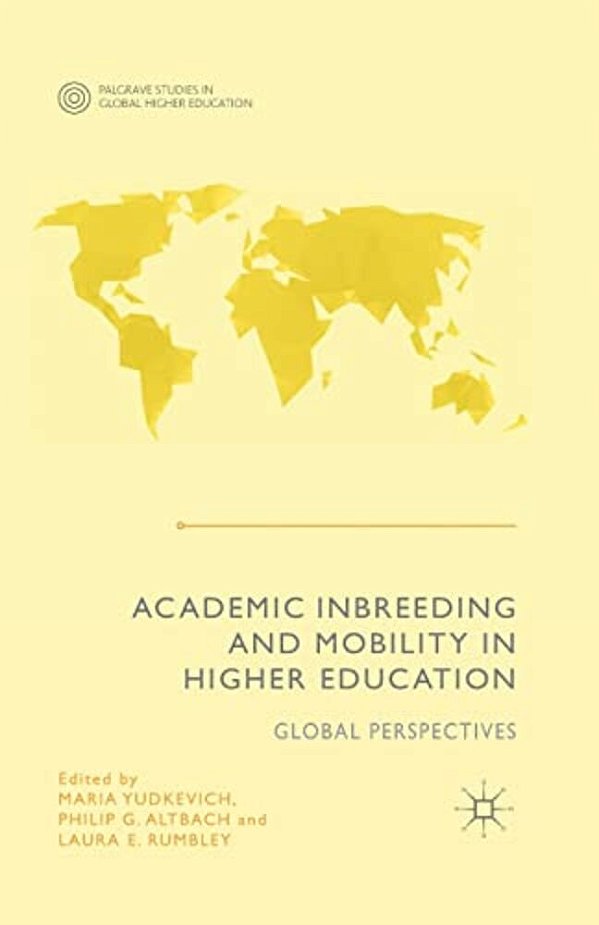 Academic Inbreeding And Mobility In Higher Education: Global Perspectives-..