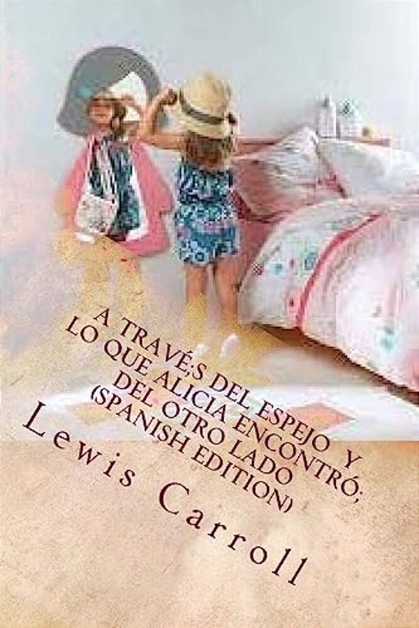 A Través Del Espejo Lo Que Alicia Encontró Del Otro Lado (Spanish Edition)-..