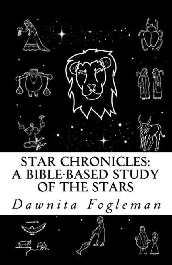Star Chronicles: A Bible Based Study Of The Stars: Constellations And Gospel Prophecy-..