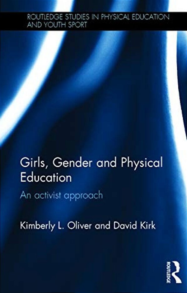 Girls, Gender And Physical Education: An Activist Approach-..