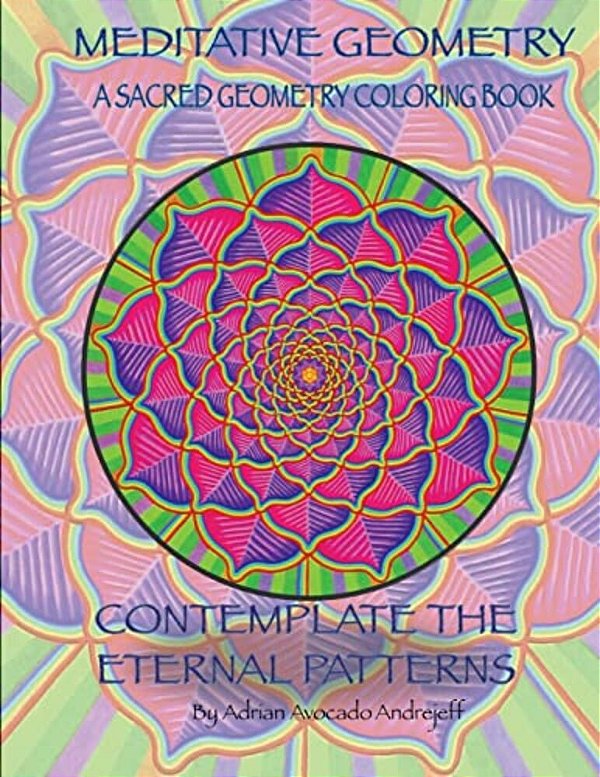 Meditative Geometry: A Sacred Geometry Coloring Book: A Sacred Geometry Coloring Book: Contemplate The Eternal Patterns-..