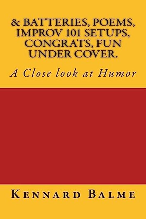 & Batteries, Poems, Improv 101 Setups, Congrats, Fun Under Cover.: A Close Look At Humor-..