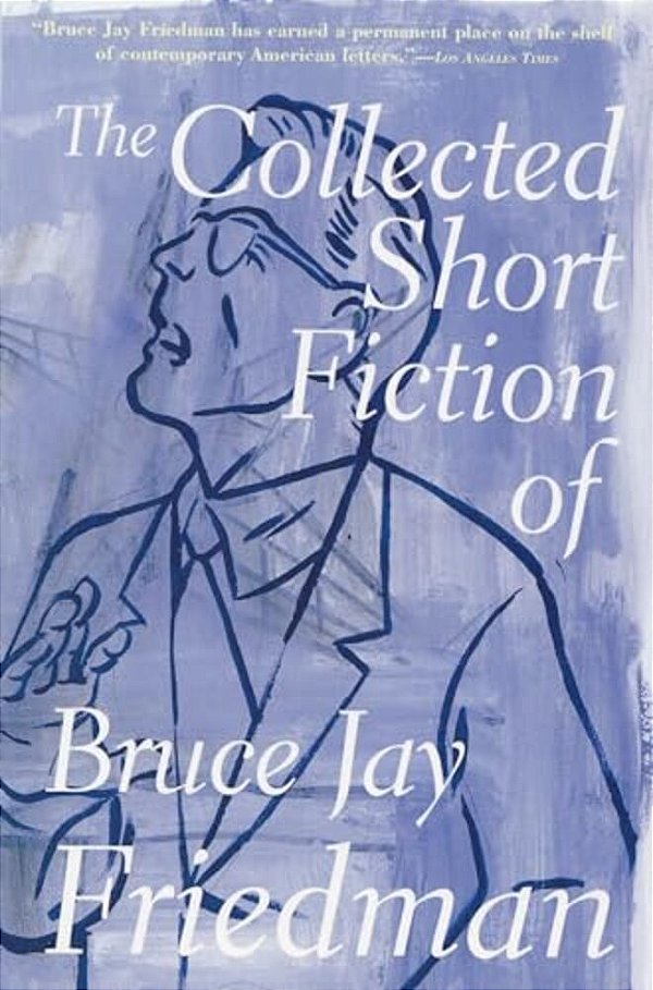 The Collected Short Fiction Of Bruce Jay Friedman-..