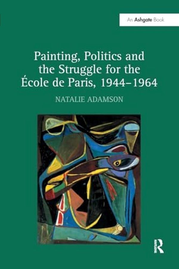 Painting, Politics And The Struggle For The École De Paris, 1944-1964-..