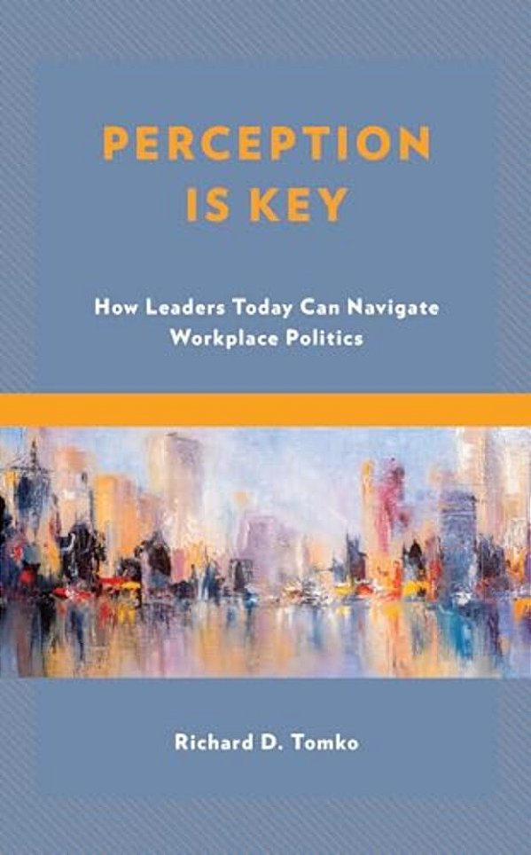 Perception Is Key: How Leaders Today Can Navigate Workplace Politics-..
